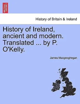 Histoire de l'Irlande, ancienne et moderne. Traduite ... par P. O'Kelly. - History of Ireland, ancient and modern. Translated ... by P. O'Kelly.