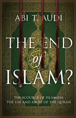 La fin de l'islam : Le fléau de l'islamisme : L'usage et l'abus du Coran - The End of Islam?: The Scourge of Islamism: The Use and Abuse of the Quran