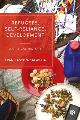 Réfugiés, autonomie, développement : Une histoire critique - Refugees, Self-Reliance, Development: A Critical History
