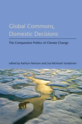 Les biens communs mondiaux, les décisions nationales : La politique comparative du changement climatique - Global Commons, Domestic Decisions: The Comparative Politics of Climate Change