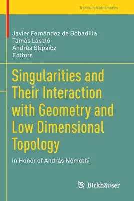 Les singularités et leur interaction avec la géométrie et la topologie de basse dimension : En l'honneur d'Andrs Nmethi - Singularities and Their Interaction with Geometry and Low Dimensional Topology: In Honor of Andrs Nmethi