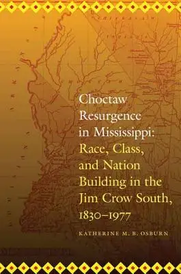 Résurgence Choctaw dans le Mississippi : Race, classe et construction d'une nation dans le Sud de Jim Crow, 1830-1977 - Choctaw Resurgence in Mississippi: Race, Class, and Nation Building in the Jim Crow South, 1830-1977