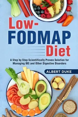 Régime pauvre en FODMAP : Une solution scientifiquement prouvée, étape par étape, pour gérer le syndrome de l'intestin irritable et d'autres troubles digestifs - Low FODMAP Diet: A Step by Step Scientifically Proven Solution for Managing IBS and Other Digestive Disorders