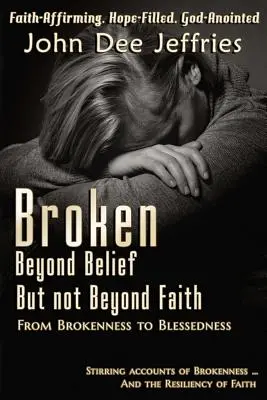 Brisé au-delà de toute croyance - mais pas au-delà de la foi : De la rupture à la bénédiction - Broken Beyond Belief - But Not Beyond Faith: From Brokenness To Blessedness