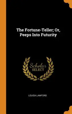 The Fortune-Teller ; Or, Peeps Into Futurity (La diseuse de bonne aventure ; ou les yeux dans les yeux pour l'avenir) - The Fortune-Teller; Or, Peeps Into Futurity