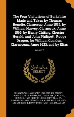 Les quatre visites du Berkshire faites et prises par Thomas Benolte, Clarnceuc, Anno 1532 ; par William Harvey, Clarnceux, Anno 1566 ; par Henry Chiting, C - The Four Visitations of Berkshire Made and Taken by Thomas Benolte, Clarnceuc, Anno 1532; by William Harvey, Clarnceux, Anno 1566; by Henry Chiting, C