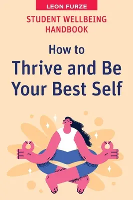 Manuel du bien-être de l'étudiant : Comment s'épanouir et donner le meilleur de soi-même - Student Wellbeing Handbook: How to Thrive and Be Your Best Self