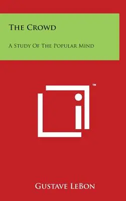 La foule : Une étude de l'esprit populaire - The Crowd: A Study of the Popular Mind