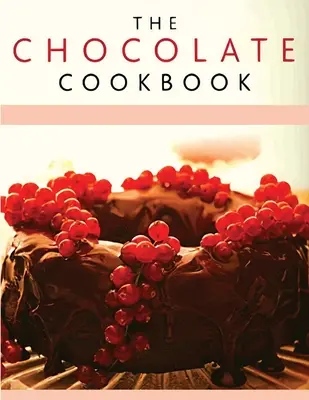 Livre de recettes de chocolat : Découvrez une grande variété de délicieuses recettes à base de chocolat - Chocolate Recipe Book: Discover A Wide Variety of Delicious Chocolate Recipes