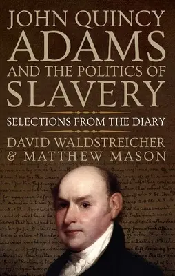 John Quincy Adams et la politique de l'esclavage : Sélection du journal - John Quincy Adams and the Politics of Slavery: Selections from the Diary