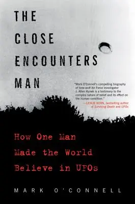 L'homme des rencontres rapprochées : comment un homme a fait croire au monde qu'il existait des ovnis - The Close Encounters Man: How One Man Made the World Believe in UFOs