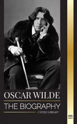 Oscar Wilde : La biographie d'un poète irlandais et l'œuvre de sa vie - Oscar Wilde: The Biography of an Irish Poet and his Completed Life's Work