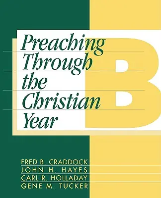 La prédication tout au long de l'année chrétienne : Year B : A Comprehensive Commentary on the Lectionary (en anglais) - Preaching Through the Christian Year: Year B: A Comprehensive Commentary on the Lectionary