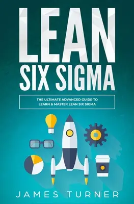 Lean Six Sigma : L'ultime guide avancé pour apprendre et maîtriser Lean Six Sigma - Lean Six Sigma: The Ultimate Advanced Guide to Learn & Master Lean Six Sigma