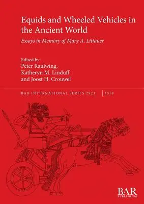 Les équidés et les véhicules à roues dans le monde antique : Essais à la mémoire de Mary A. Littauer - Equids and Wheeled Vehicles in the Ancient World: Essays in Memory of Mary A. Littauer