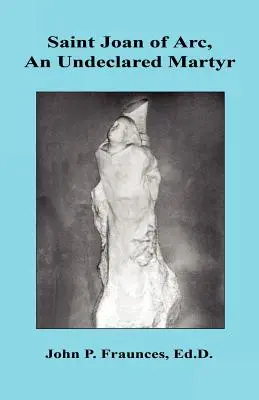 Sainte Jeanne d'Arc, une martyre non déclarée - Saint Joan of Arc, an Undeclared Martyr