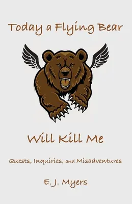 Aujourd'hui, un ours volant va me tuer : Quêtes, enquêtes et mésaventures - Today a Flying Bear Will Kill Me: Quests, Inquiries, and Misadventures