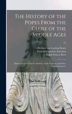 L'histoire des papes depuis la fin du Moyen Âge : Tirée des archives secrètes du Vatican et d'autres sources originales ; 13 - The History of the Popes From the Close of the Middle Ages: Drawn From the Secret Archives of the Vatican and Other Original Sources; 13