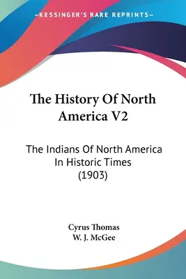 Histoire de l'Amérique du Nord V2 : Les Indiens d'Amérique du Nord à l'époque historique (1903) - The History Of North America V2: The Indians Of North America In Historic Times (1903)