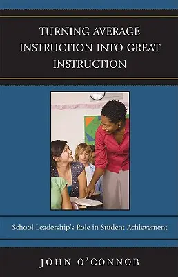 Transformer un enseignement moyen en un enseignement excellent : Le rôle du leadership scolaire dans la réussite des élèves - Turning Average Instruction into Great Instruction: School Leadership's Role in Student Achievement