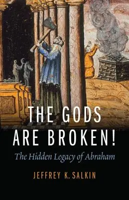 Les dieux sont brisés ! L'héritage caché d'Abraham - The Gods Are Broken!: The Hidden Legacy of Abraham