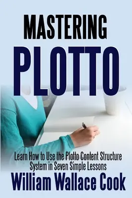 Maîtriser Plotto : Apprendre à utiliser le système de structure de contenu Plotto en sept leçons simples - Mastering Plotto: Learn How to Use the Plotto Content Structure System in Seven Simple Lessons