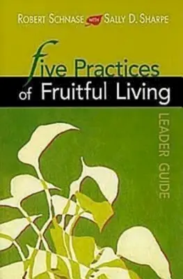 Cinq pratiques d'une vie fructueuse - Guide de l'animateur - Five Practices of Fruitful Living Leader Guide