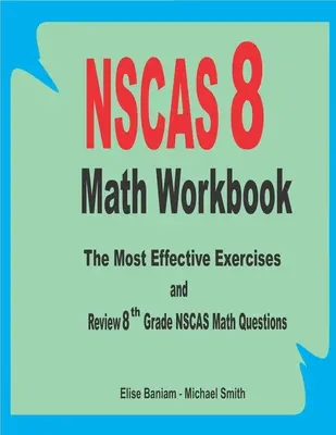 Manuel de mathématiques NSCAS 8 : The Most Effective Exercises and Review 8th Grade NSCAS Math Questions (Les exercices les plus efficaces et la révision des questions de mathématiques de la 8e année) - NSCAS 8 Math Workbook: The Most Effective Exercises and Review 8th Grade NSCAS Math Questions