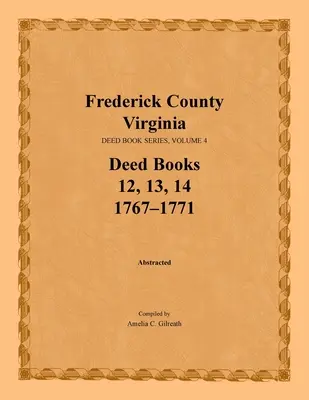 Comté de Frederick, Virginie, série de livres d'actes, volume 4, livres d'actes 12, 13, 14 : 1767-1771 - Frederick County, Virginia, Deed Book Series, Volume 4, Deed Books 12, 13, 14: 1767-1771