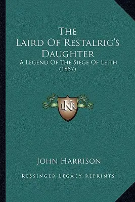 La fille du laird de Restalrig : Une légende du siège de Leith (1857) - The Laird Of Restalrig's Daughter: A Legend Of The Siege Of Leith (1857)