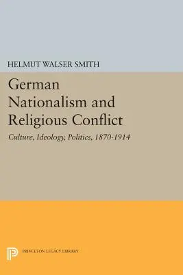 Nationalisme allemand et conflit religieux : Culture, idéologie, politique, 1870-1914 - German Nationalism and Religious Conflict: Culture, Ideology, Politics, 1870-1914