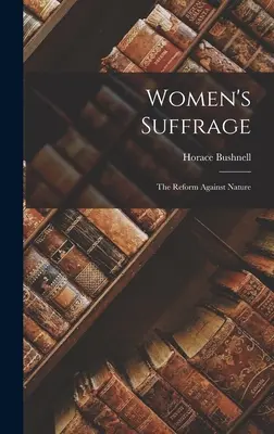 Le suffrage féminin : La réforme contre nature - Women's Suffrage: The Reform Against Nature