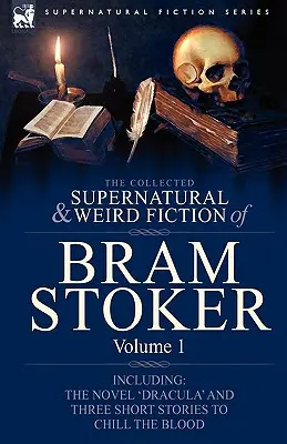 La collection de romans surnaturels et étranges de Bram Stoker : 1-Contient le roman 'Dracula' et trois nouvelles pour glacer le sang - The Collected Supernatural and Weird Fiction of Bram Stoker: 1-Contains the Novel 'Dracula' and Three Short Stories to Chill the Blood