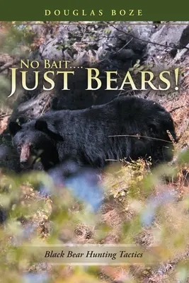 Pas d'appât....Juste des ours ! Tactiques de chasse à l'ours noir - No Bait....Just Bears!: Black Bear Hunting Tactics