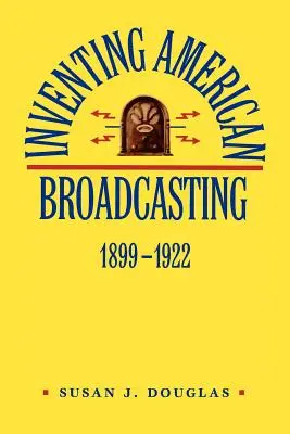 L'invention de la radiodiffusion américaine, 1899-1922 - Inventing American Broadcasting, 1899-1922