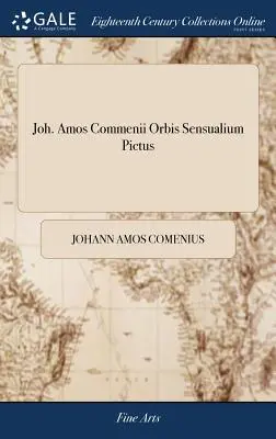 Joh. Amos Commenii Orbis Sensualium Pictus : Hoc est, Omnium Principalium in Mundo Rerum, & in Vita Actionum, Pictura & Nomenclatura = Joh. Amos Commen - Joh. Amos Commenii Orbis Sensualium Pictus: Hoc est, Omnium Principalium in Mundo Rerum, & in Vita Actionum, Pictura & Nomenclatura = Joh. Amos Commen