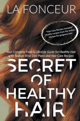 Le secret des cheveux sains : Votre guide complet d'alimentation et de mode de vie pour des cheveux sains avec des plans de régime et des recettes de soins capillaires adaptés à chaque saison. - Secret of Healthy Hair: Your Complete Food & Lifestyle Guide for Healthy Hair with Season Wise Diet Plans and Hair Care Recipes