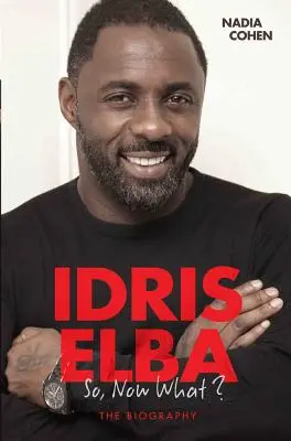 Idris Elba - Et maintenant ? La biographie - Idris Elba - So, Now What? The Biography