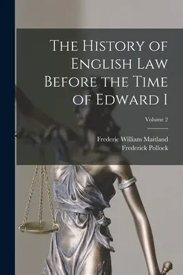 L'histoire du droit anglais avant l'époque d'Édouard Ier ; Volume 2 - The History of English Law Before the Time of Edward I; Volume 2