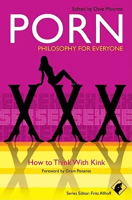 Porno - Philosophie pour tous : Comment penser avec la perversion - Porn - Philosophy for Everyone: How to Think with Kink