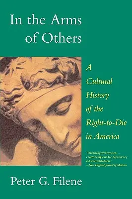 Dans les bras des autres : Une histoire culturelle du droit de mourir en Amérique - In the Arms of Others: A Cultural History of the Right-To-Die in America