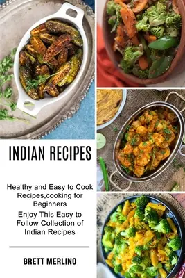 Recettes indiennes : Recettes saines et faciles à cuisiner, cuisine pour débutants (cette collection de recettes indiennes faciles à suivre vous plaira) - Indian Recipes: Healthy and Easy to Cook Recipes, cooking for Beginners (Enjoy This Easy to Follow Collection of Indian Recipes)