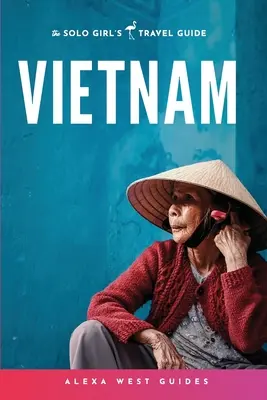 Vietnam : Guide de voyage pour les filles seules - Vietnam: The Solo Girl's Travel Guide