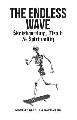 La vague sans fin : Skateboard, mort et spiritualité - The Endless Wave: Skateboarding, Death & Spirituality