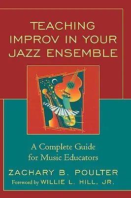 Enseigner l'improvisation dans votre ensemble de jazz : Un guide complet pour les éducateurs musicaux - Teaching Improv in Your Jazz Ensemble: A Complete Guide for Music Educators