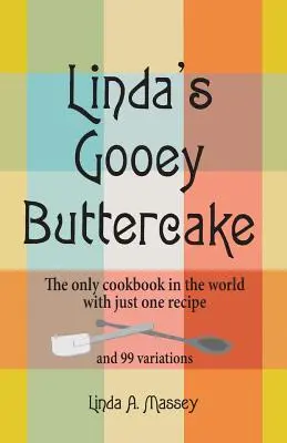 Linda's Gooey Buttercake : Le seul livre de cuisine au monde avec une seule recette et 99 variantes - Linda's Gooey Buttercake: The Only Cookbook in the World with Just One Recipe and 99 Variations