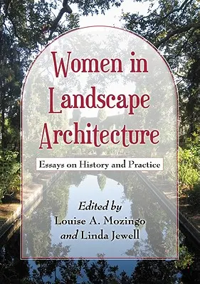 Les femmes dans l'architecture du paysage : Essais sur l'histoire et la pratique - Women in Landscape Architecture: Essays on History and Practice