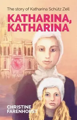 Katharina, Katharina : l'histoire de Katharina Schtz Zell - Katharina, Katharina: The story of Katharina Schtz Zell