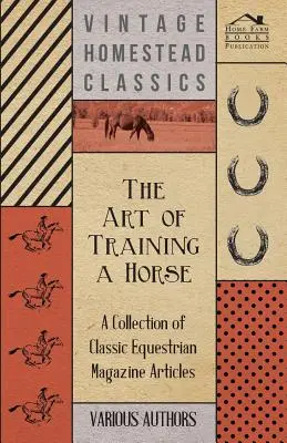 L'art de dresser un cheval - Une collection d'articles de magazines équestres classiques - The Art of Training a Horse - A Collection of Classic Equestrian Magazine Articles