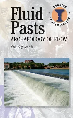 Les passés fluides : Archéologie du flux - Fluid Pasts: Archaeology of Flow